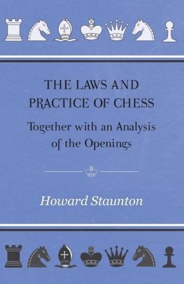 The Laws and Practice of Chess Together with an Analysis of the Openings