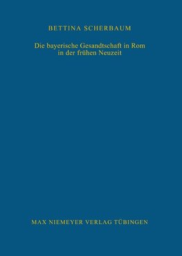 Die bayerische Gesandtschaft in Rom in der frühen Neuzeit