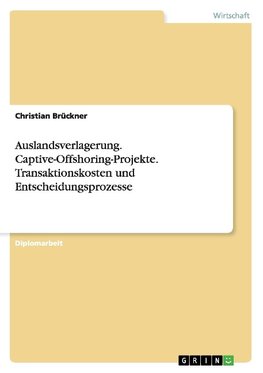 Auslandsverlagerung. Captive-Offshoring-Projekte. Transaktionskosten und Entscheidungsprozesse