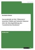 Literaturkritik im Exil - Widerstreit zwischen Politik und Ästhetik. Diskurse über die Ideologiebildung des "sozialistischen Realismus"