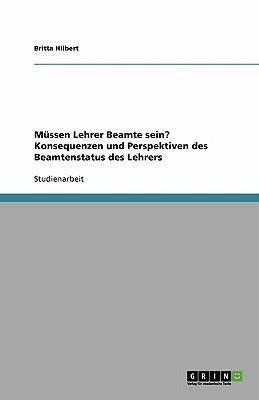 Müssen Lehrer Beamte sein? Konsequenzen und Perspektiven des Beamtenstatus des Lehrers