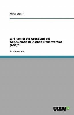 Wie kam es zur Gründung des Allgemeinen Deutschen Frauenvereins (ADF)?