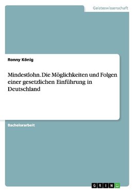 Mindestlohn. Die Möglichkeiten und Folgen einer gesetzlichen Einführung in Deutschland