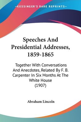 Speeches And Presidential Addresses, 1859-1865