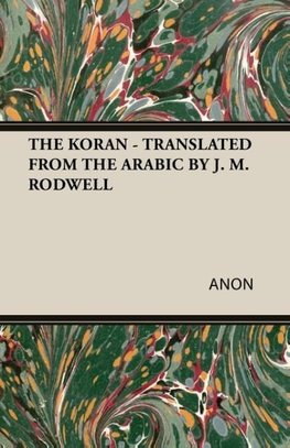 THE KORAN - TRANSLATED FROM THE ARABIC BY J. M. RODWELL