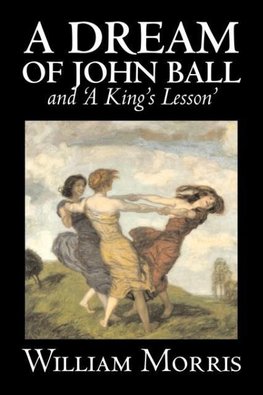 'A Dream of John Ball' and 'A King's Lesson' by Wiliam Morris, Fiction, Classics, Literary, Fairy Tales, Folk Tales, Legends & Mythology