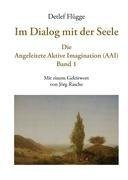 Im Dialog mit der Seele. Die Angeleitete Aktive Imagination (AAI). Band I