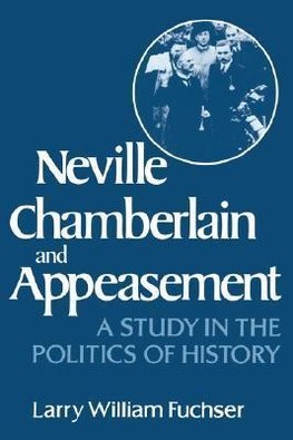 Fuchser, L: Neville Chamberlain and Appeasement - A Study in