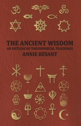 The Ancient Wisdom - An Outline of Theosophical Teachings