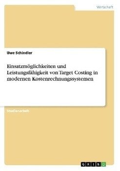 Einsatzmöglichkeiten und Leistungsfähigkeit von Target Costing in modernen Kostenrechnungssystemen