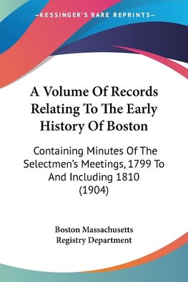 A Volume Of Records Relating To The Early History Of Boston