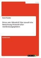 Privat oder öffentlich? Eine Arendt'sche Betrachtung Honneth'scher Anerkennungssphären