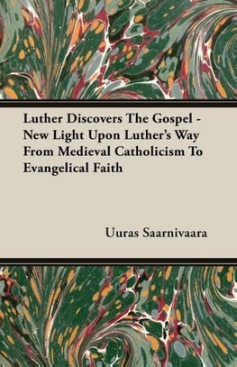 Luther Discovers The Gospel - New Light Upon Luther's Way From Medieval Catholicism To Evangelical Faith