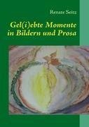 Gel(i)ebte Momente in Bildern und Prosa