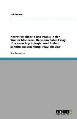 Narrative Theorie und Praxis in der Wiener Moderne - Hermann Bahrs Essay 'Die neue Psychologie' und Arthur Schnitzlers Erzählung 'Fräulein Else'