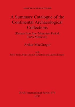 A Summary Catalogue of the Continental Archaeological Collections (Roman Iron Age, Migration Period, Early Medieval)