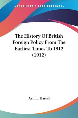 The History Of British Foreign Policy From The Earliest Times To 1912 (1912)