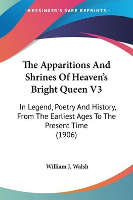 The Apparitions And Shrines Of Heaven's Bright Queen V3