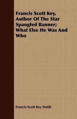 Francis Scott Key, Author Of The Star Spangled Banner; What Else He Was And Who