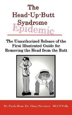 The Unauthorized Release of the First Illustrated Guide for Removing the Head from the Butt