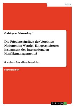 Die Friedenseinsätze der Vereinten Nationen im Wandel. Ein gescheitertes Instrument des internationalen Konfliktmanagements?