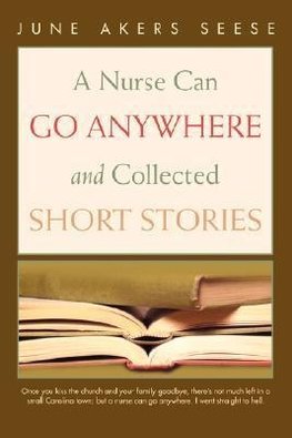 A Nurse Can Go Anywhere and Collected Short Stories