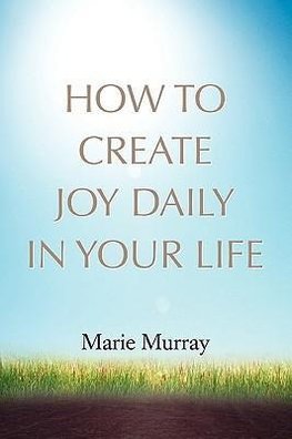 How to Create Joy Daily in Your Life