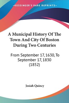 A Municipal History Of The Town And City Of Boston During Two Centuries