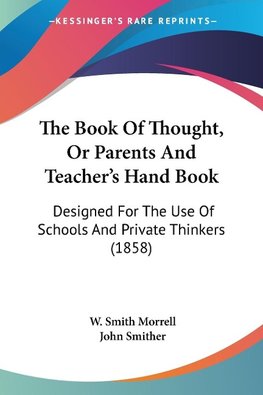 The Book Of Thought, Or Parents And Teacher's Hand Book