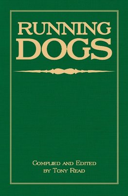 Running Dogs - Or, Dogs That Hunt By Sight - The Early History, Origins, Breeding & Management Of Greyhounds, Whippets, Irish Wolfhounds, Deerhounds, Borzoi and Other Allied Eastern Hounds