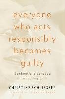 Everyone Who Acts Responsibly Becomes Guilty: Bonhoeffer's Concept of Accepting Guilt