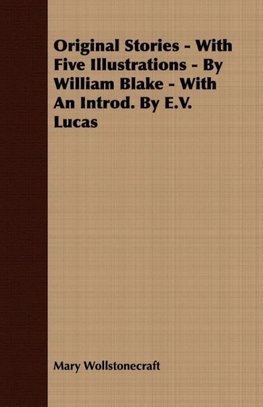 Original Stories - With Five Illustrations - By William Blake - With an Introd. by E.V. Lucas