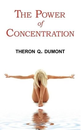 The Power of Concentration - Complete Text of Dumont's Classic