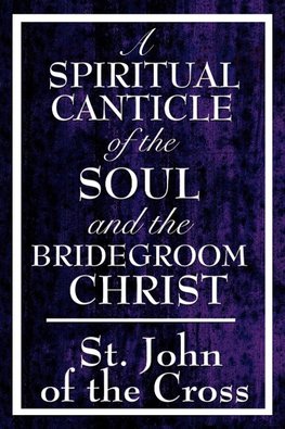 A Spiritual Canticle of the Soul and the Bridegroom Christ