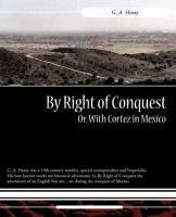 By Right of Conquest Or, With Cortez in Mexico