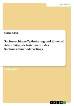 Suchmaschinen-Optimierung und Keyword Advertising als Instrumente des Suchmaschinen-Marketings