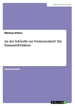 An der Schwelle zur Vermessenheit? Ein Stammzell-Diskurs