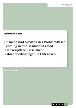 Chancen und Grenzen des Problem-Based Learning in der Gesundheits- und Krankenpflege. Gesetzliche Rahmenbedingungen in Österreich