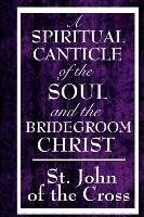 A Spiritual Canticle of the Soul and the Bridegroom Christ