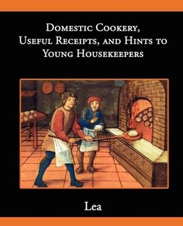 Domestic Cookery, Useful Receipts, and Hints to Young Housekeepers