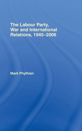 Phythian, M: Labour Party, War and International Relations,