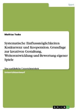 Systematische Einflussmöglichkeiten  Konkurrenz und Kooperation. Grundlage zur kreativen Gestaltung, Weiterentwicklung und Bewertung eigener Spiele