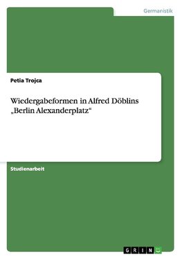 Wiedergabeformen in Alfred Döblins "Berlin Alexanderplatz"