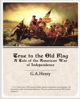 True to the Old Flag a Tale of the American War of Independence