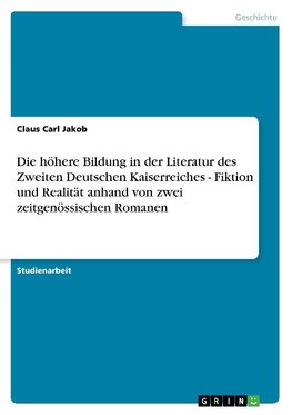 Die höhere Bildung in der Literatur des Zweiten Deutschen Kaiserreiches - Fiktion und Realität anhand von zwei zeitgenössischen Romanen