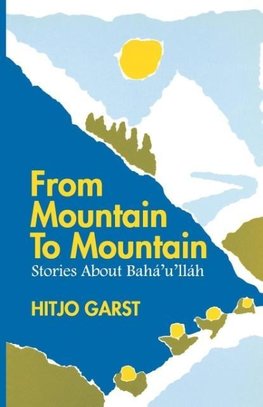 From Mountain to Mountain, Stories about Baha'u'llah