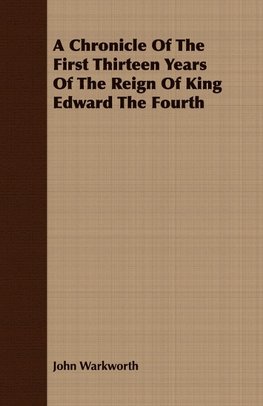 A Chronicle Of The First Thirteen Years Of The Reign Of King Edward The Fourth