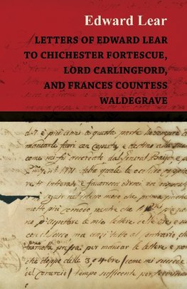 Letters of Edward Lear to Chichester Fortescue, Lord Carlingford, and Frances Countess Waldegrave