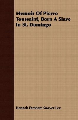 Memoir Of Pierre Toussaint, Born A Slave In St. Domingo