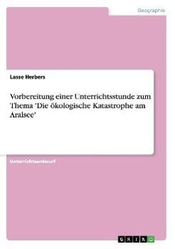 Vorbereitung einer Unterrichtsstunde zum Thema 'Die ökologische Katastrophe am Aralsee'